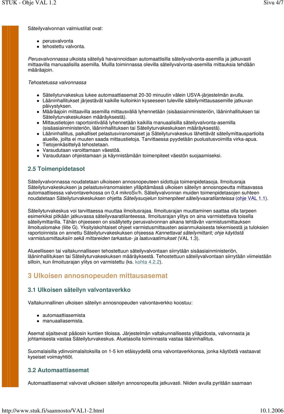 Muilla toiminnassa olevilla säteilyvalvonta-asemilla mittauksia tehdään määräajoin. Tehostetussa valvonnassa Säteilyturvakeskus lukee automaattiasemat 20-30 minuutin välein USVA-järjestelmän avulla.