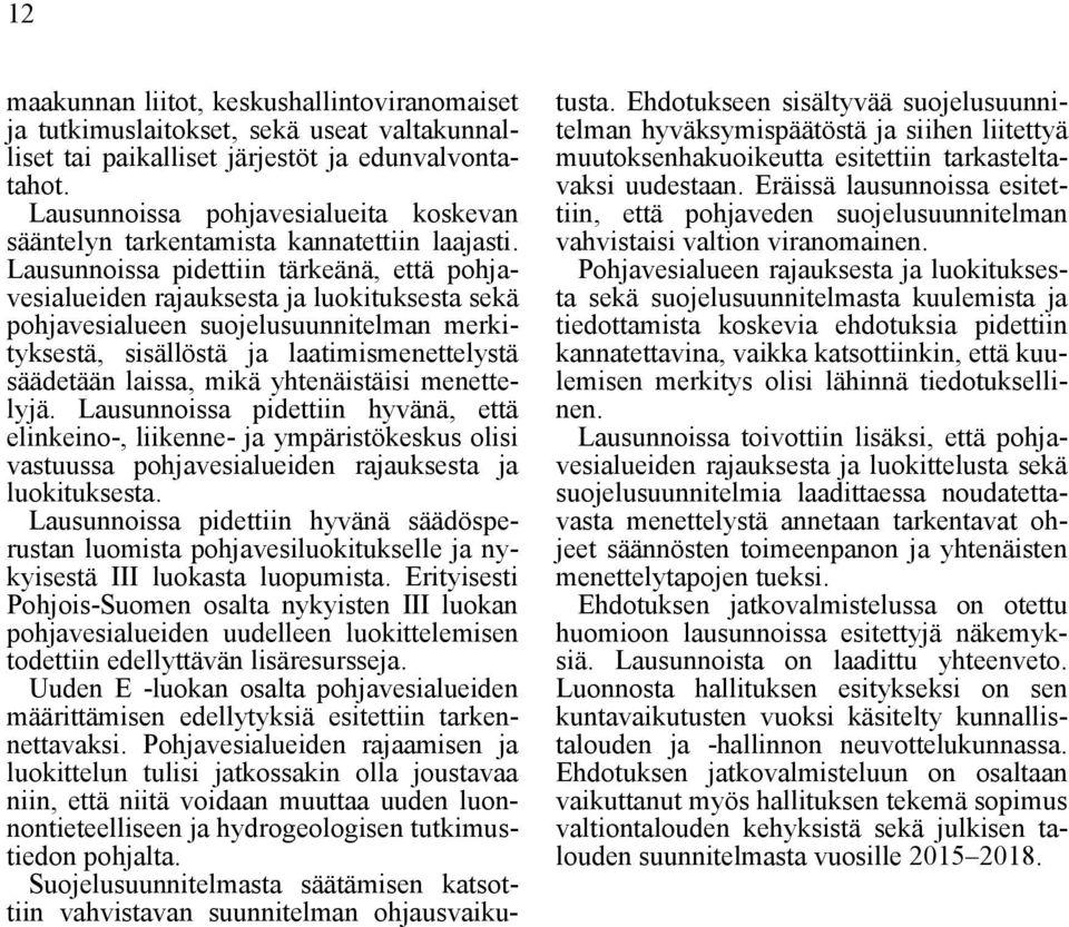 Lausunnoissa pidettiin tärkeänä, että pohjavesialueiden rajauksesta ja luokituksesta sekä pohjavesialueen suojelusuunnitelman merkityksestä, sisällöstä ja laatimismenettelystä säädetään laissa, mikä