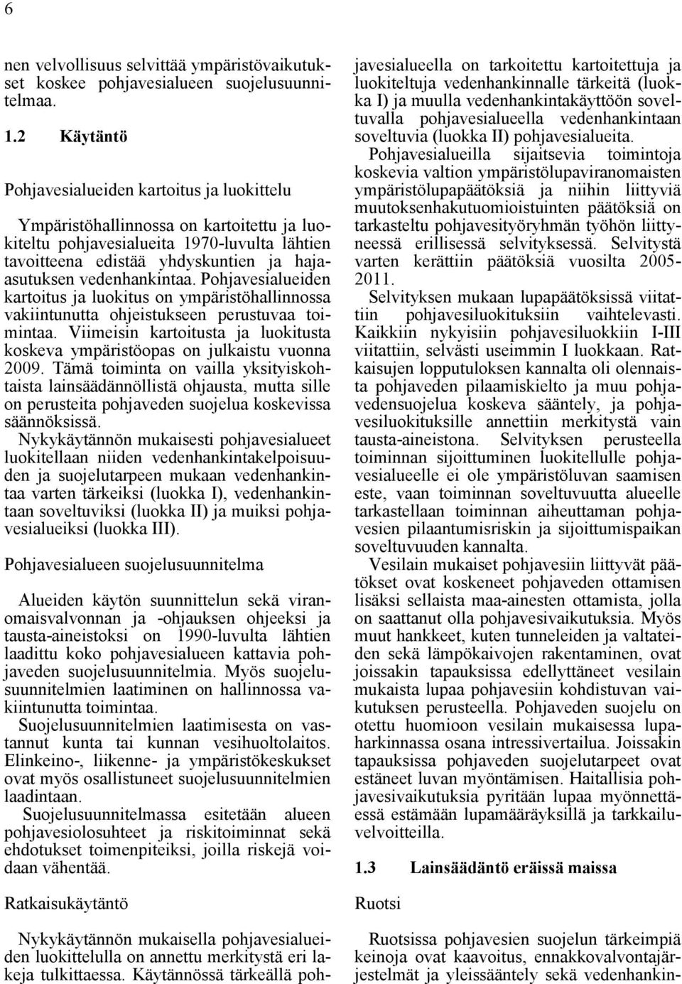 vedenhankintaa. Pohjavesialueiden kartoitus ja luokitus on ympäristöhallinnossa vakiintunutta ohjeistukseen perustuvaa toimintaa.