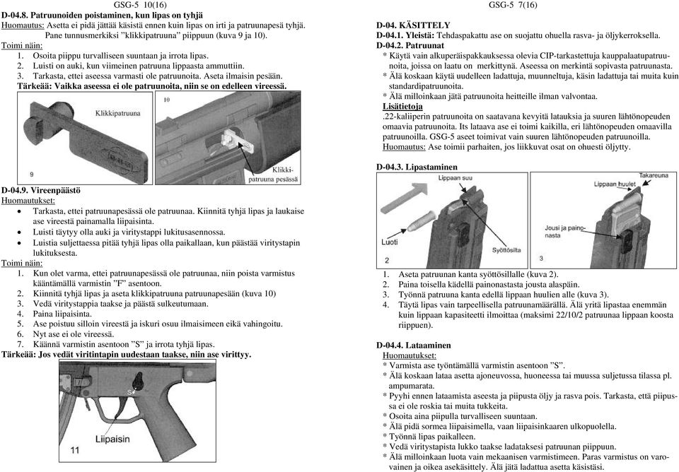 Tarkasta, ettei aseessa varmasti ole patruunoita. Aseta ilmaisin pesään. Tärkeää: Vaikka aseessa ei ole patruunoita, niin se on edelleen vireessä. GSG-5 7(16