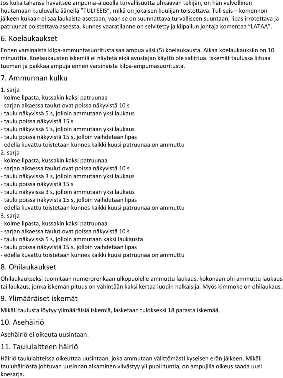 kilpailun johtaja komentaa LATAA. 6. Koelaukaukset Ennen varsinaista kilpa-ammuntasuoritusta saa ampua viisi (5) koelaukausta. Aikaa koelaukauksiin on 10 minuuttia.