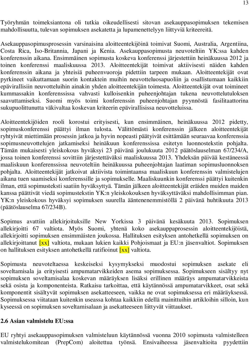 Asekauppasopimusta neuvoteltiin YK:ssa kahden konferenssin aikana. Ensimmäinen sopimusta koskeva konferenssi järjestettiin heinäkuussa 2012 ja toinen konferenssi maaliskuussa 2013.