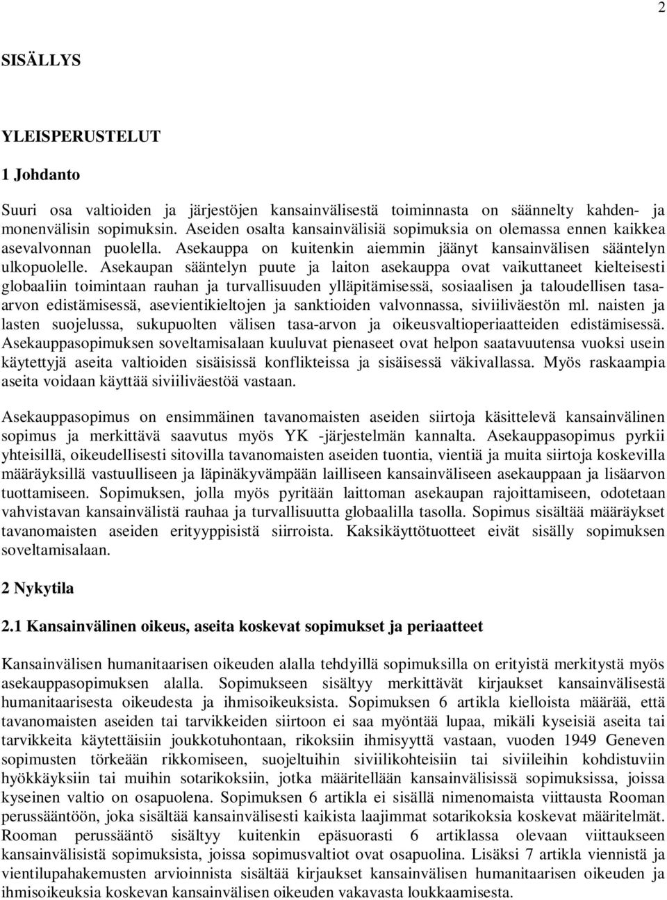 Asekaupan sääntelyn puute ja laiton asekauppa ovat vaikuttaneet kielteisesti globaaliin toimintaan rauhan ja turvallisuuden ylläpitämisessä, sosiaalisen ja taloudellisen tasaarvon edistämisessä,