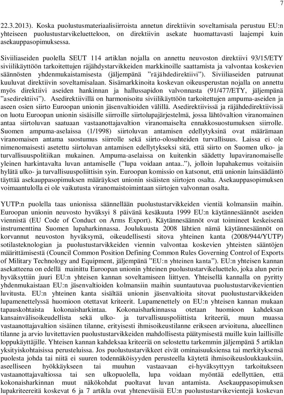 Siviiliaseiden puolella SEUT 114 artiklan nojalla on annettu neuvoston direktiivi 93/15/ETY siviilikäyttöön tarkoitettujen räjähdystarvikkeiden markkinoille saattamista ja valvontaa koskevien