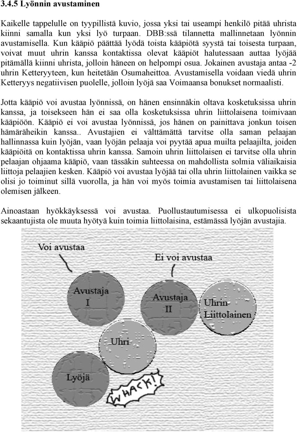 Kun kääpiö päättää lyödä toista kääpiötä syystä tai toisesta turpaan, voivat muut uhrin kanssa kontaktissa olevat kääpiöt halutessaan auttaa lyöjää pitämällä kiinni uhrista, jolloin häneen on