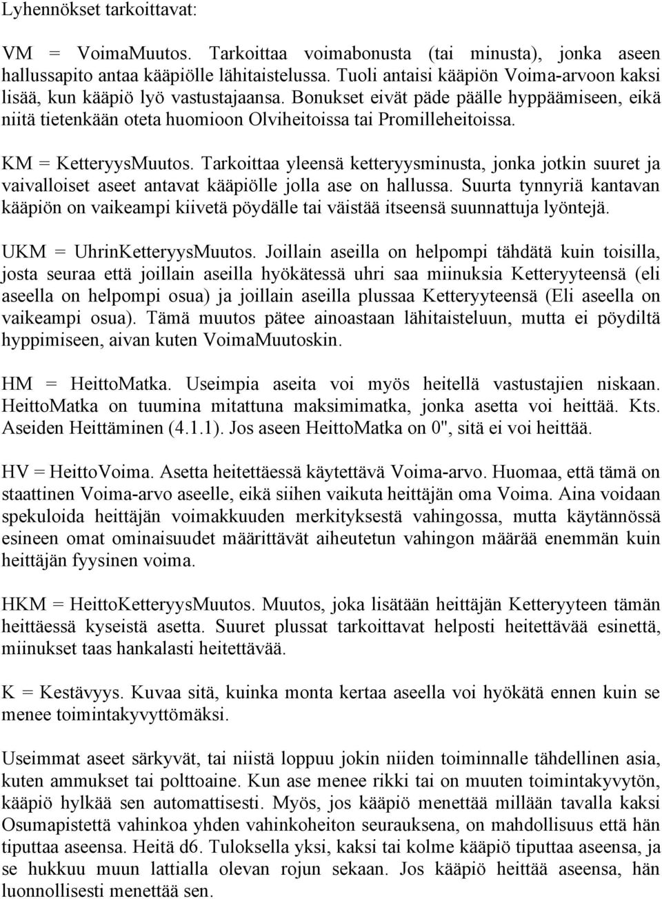 KM = KetteryysMuutos. Tarkoittaa yleensä ketteryysminusta, jonka jotkin suuret ja vaivalloiset aseet antavat kääpiölle jolla ase on hallussa.