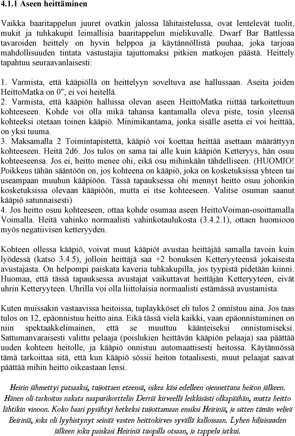 Heittely tapahtuu seuraavanlaisesti: 1. Varmista, että kääpiöllä on heittelyyn soveltuva ase hallussaan. Aseita joiden HeittoMatka on '', ei voi heitellä. 2.