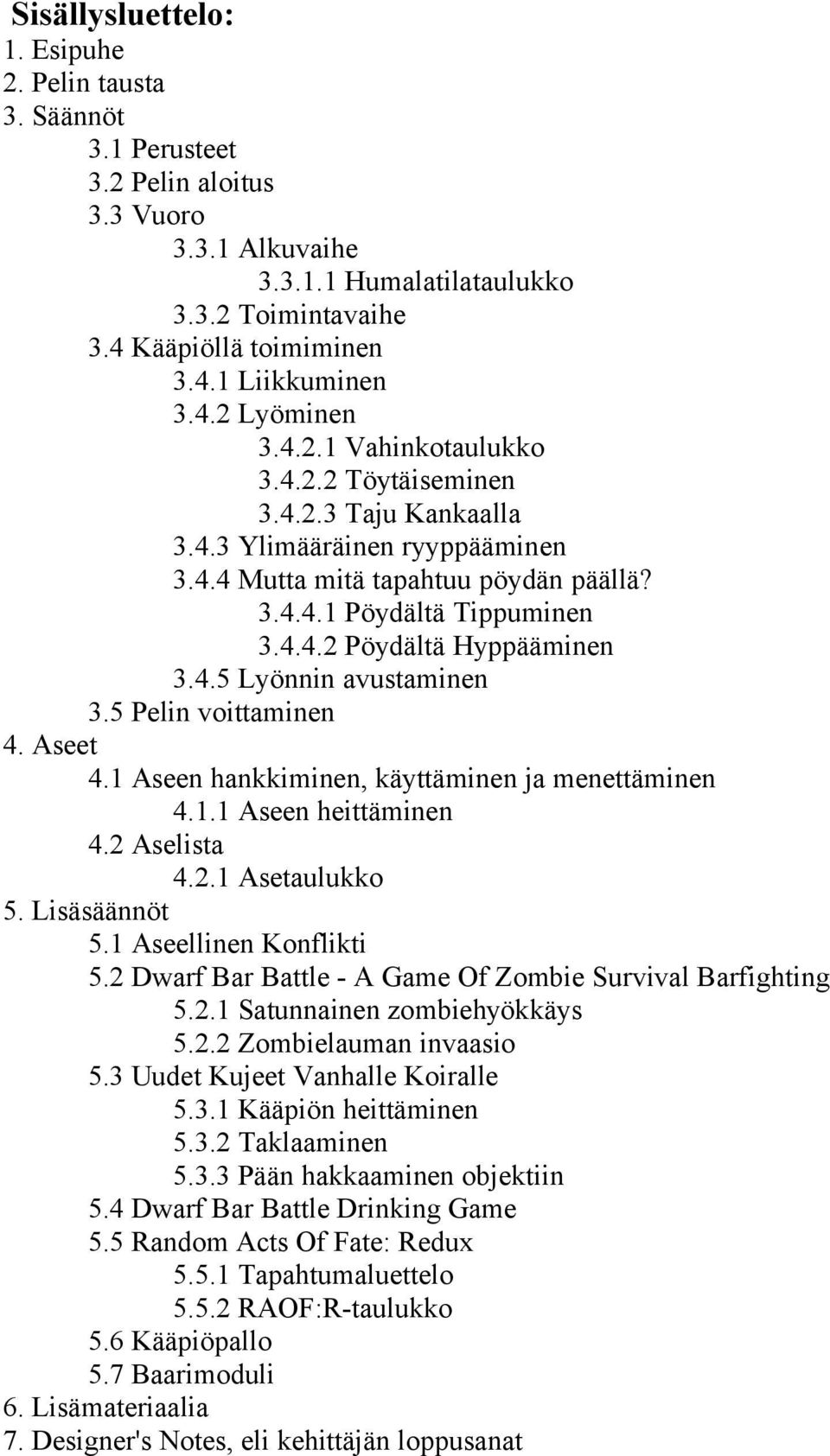 4.5 Lyönnin avustaminen 3.5 Pelin voittaminen 4. Aseet 4.1 Aseen hankkiminen, käyttäminen ja menettäminen 4.1.1 Aseen heittäminen 4.2 Aselista 4.2.1 Asetaulukko 5. Lisäsäännöt 5.