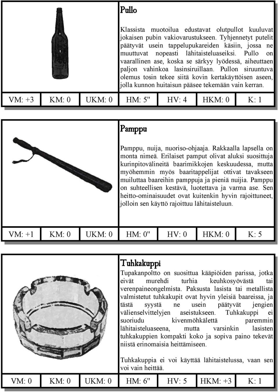 Pullon siruuntuva olemus tosin tekee siitä kovin kertakäyttöisen aseen, jolla kunnon huitaisun pääsee tekemään vain kerran.