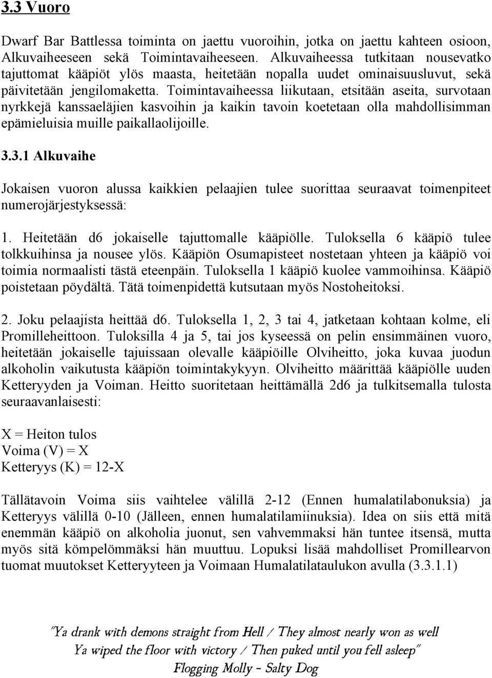 Toimintavaiheessa liikutaan, etsitään aseita, survotaan nyrkkejä kanssaeläjien kasvoihin ja kaikin tavoin koetetaan olla mahdollisimman epämieluisia muille paikallaolijoille. 3.