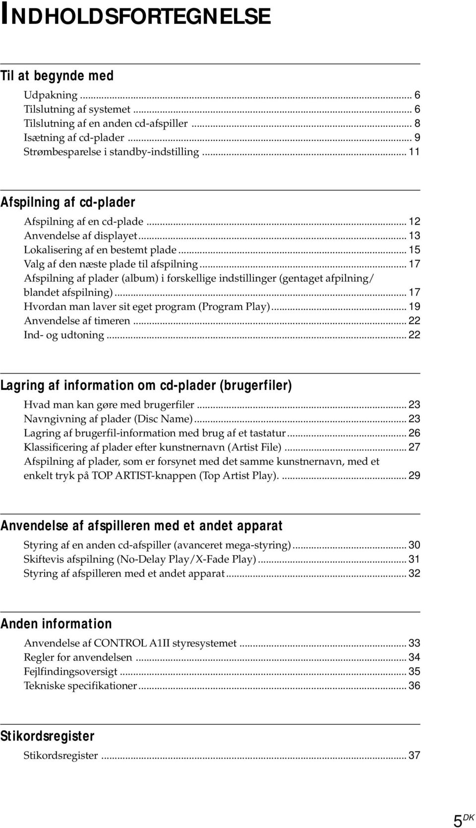 .. 17 Afspilning af plader (album) i forskellige indstillinger (gentaget afpilning/ blandet afspilning)... 17 Hvordan man laver sit eget program (Program Play)... 19 Anvendelse af timeren.