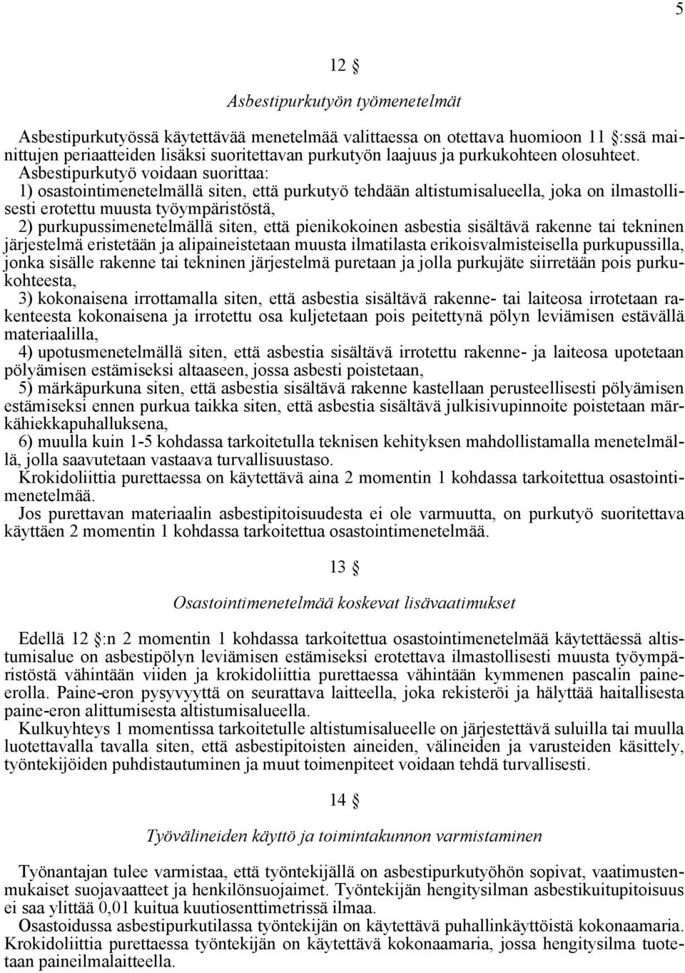 Asbestipurkutyö voidaan suorittaa: 1) osastointimenetelmällä siten, että purkutyö tehdään altistumisalueella, joka on ilmastollisesti erotettu muusta työympäristöstä, 2) purkupussimenetelmällä siten,