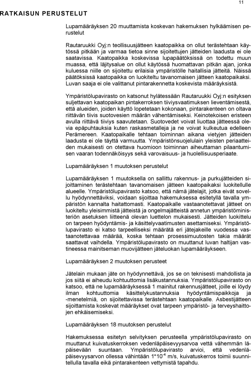 Kaatopaikka koskevissa lupapäätöksissä on todettu muun muassa, että läjitysalue on ollut käytössä huomattavan pitkän ajan, jonka kuluessa niille on sijoitettu erilaisia ympäristölle haitallisia