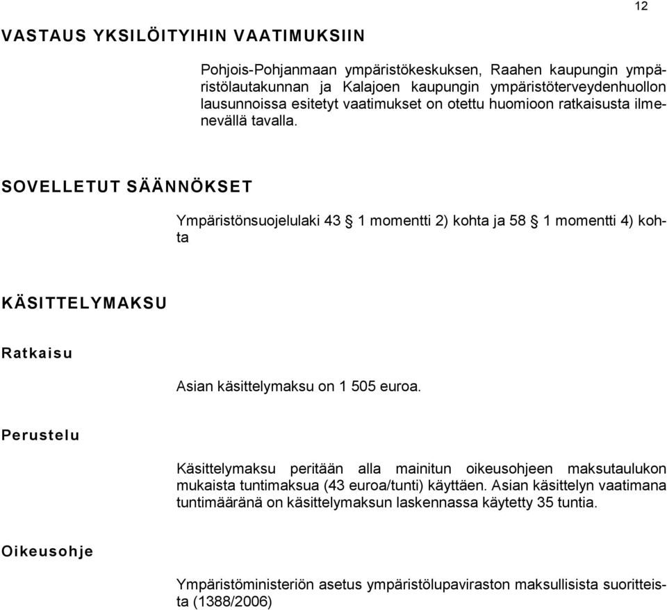 SOVELLETUT SÄÄNNÖKSET Ympäristönsuojelulaki 43 1 momentti 2) kohta ja 58 1 momentti 4) kohta KÄSITTELYMAKSU Ratkaisu Asian käsittelymaksu on 1 505 euroa.