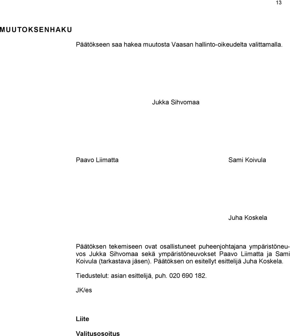 puheenjohtajana ympäristöneuvos Jukka Sihvomaa sekä ympäristöneuvokset Paavo Liimatta ja Sami Koivula