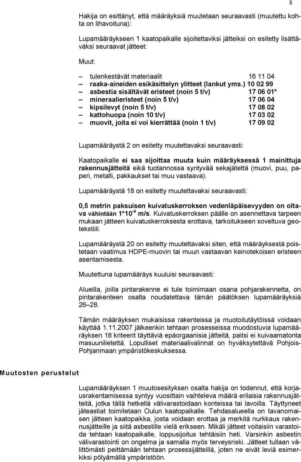 ) 10 02 99 asbestia sisältävät eristeet (noin 5 t/v) 17 06 01* mineraalieristeet (noin 5 t/v) 17 06 04 kipsilevyt (noin 5 t/v) 17 08 02 kattohuopa (noin 10 t/v) 17 03 02 muovit, joita ei voi