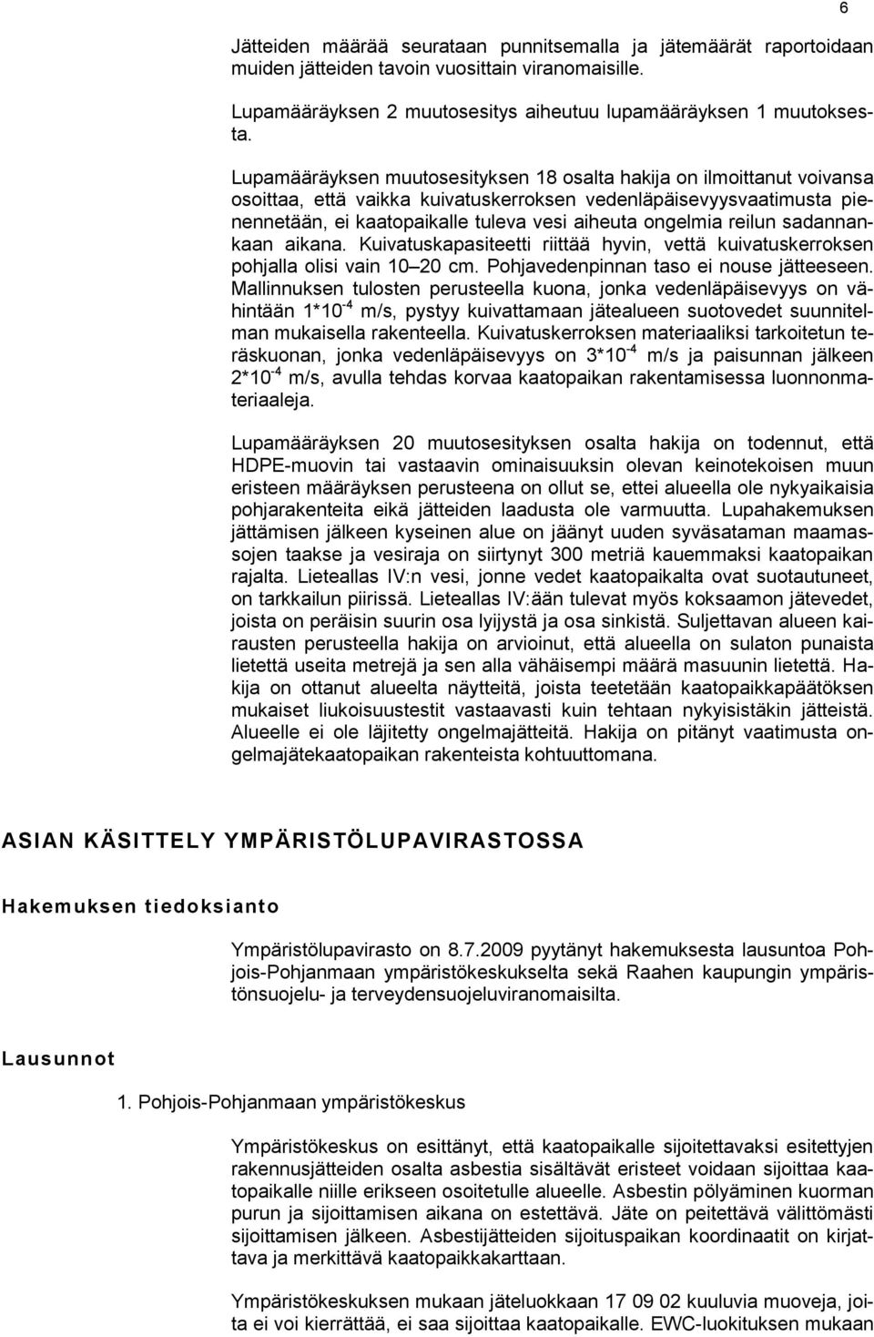 reilun sadannankaan aikana. Kuivatuskapasiteetti riittää hyvin, vettä kuivatuskerroksen pohjalla olisi vain 10 20 cm. Pohjavedenpinnan taso ei nouse jätteeseen.