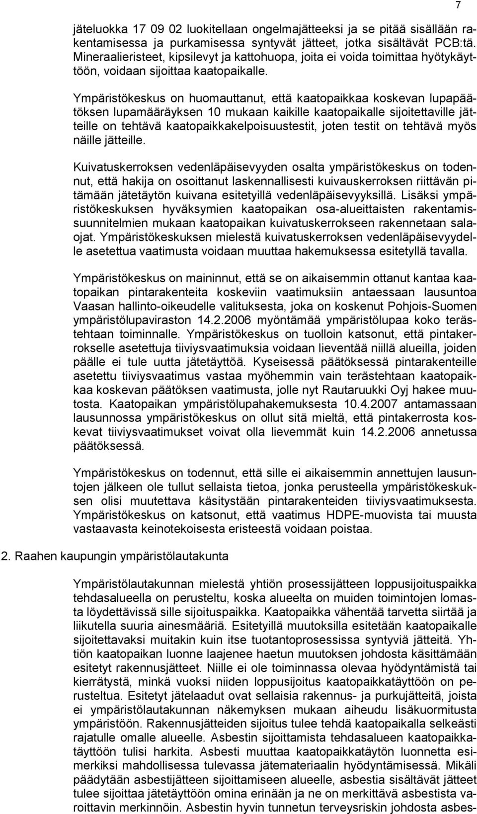 Ympäristökeskus on huomauttanut, että kaatopaikkaa koskevan lupapäätöksen lupamääräyksen 10 mukaan kaikille kaatopaikalle sijoitettaville jätteille on tehtävä kaatopaikkakelpoisuustestit, joten