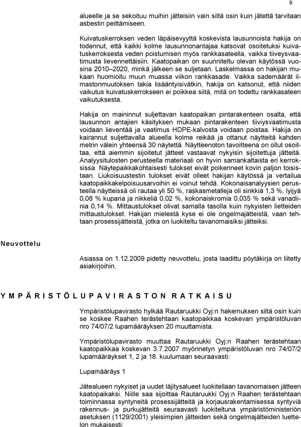 vaikka tiiveysvaatimusta lievennettäisiin. Kaatopaikan on suunniteltu olevan käytössä vuosina 2010 2020, minkä jälkeen se suljetaan.