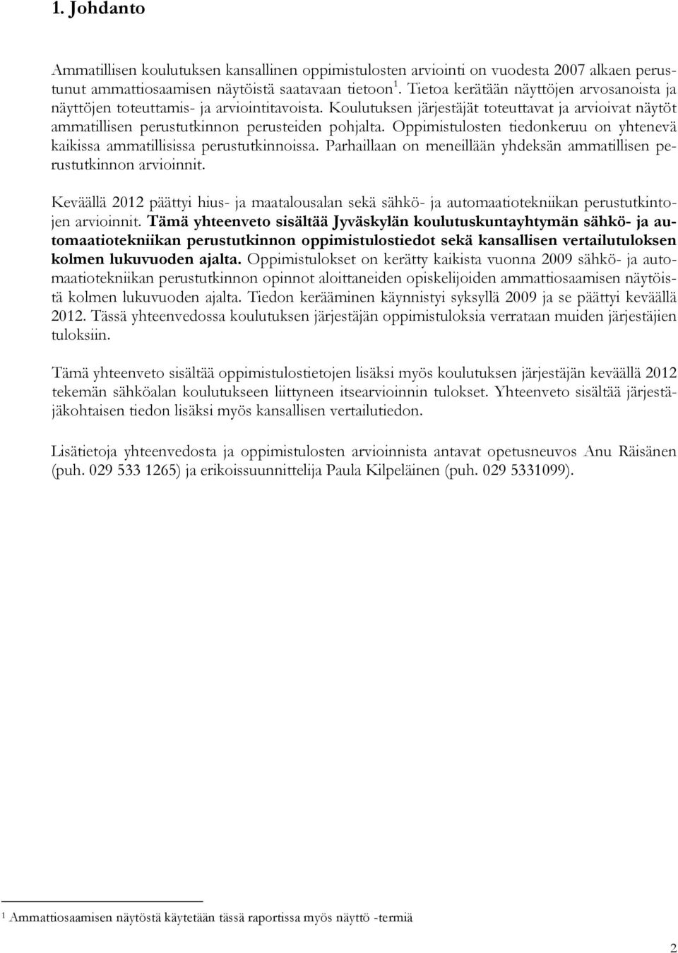 Oppimistulosten tiedonkeruu on yhtenevä kaikissa ammatillisissa perustutkinnoissa. Parhaillaan on meneillään yhdeksän ammatillisen perustutkinnon arvioinnit.