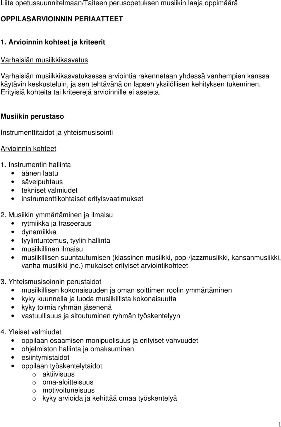 yksilöllisen kehityksen tukeminen. Erityisiä kohteita tai kriteerejä arvioinnille ei aseteta. Musiikin perustaso Instrumenttitaidot ja yhteismusisointi Arvioinnin kohteet 1.