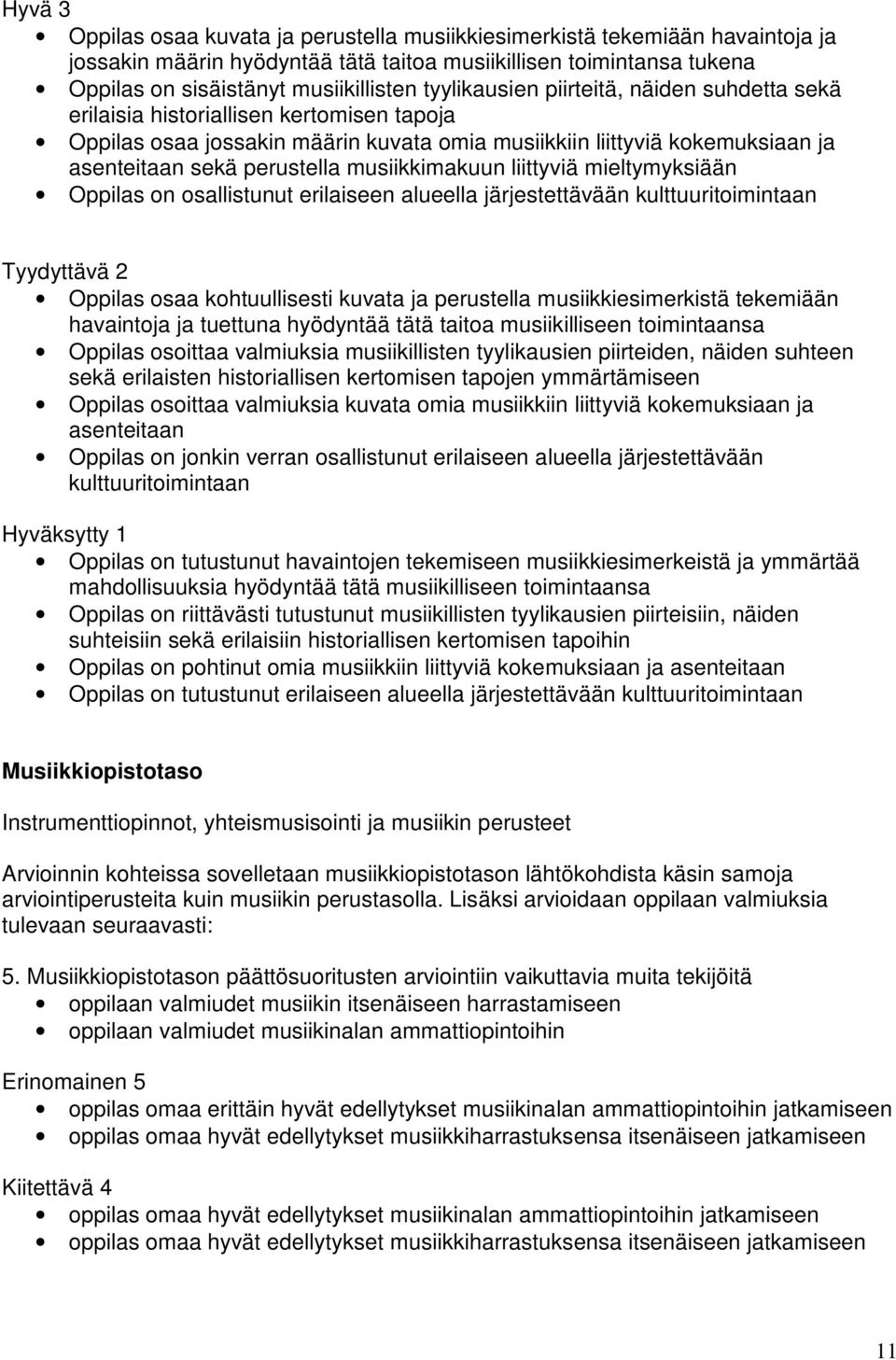 liittyviä mieltymyksiään Oppilas on osallistunut erilaiseen alueella järjestettävään kulttuuritoimintaan Oppilas osaa kohtuullisesti kuvata ja perustella musiikkiesimerkistä tekemiään havaintoja ja