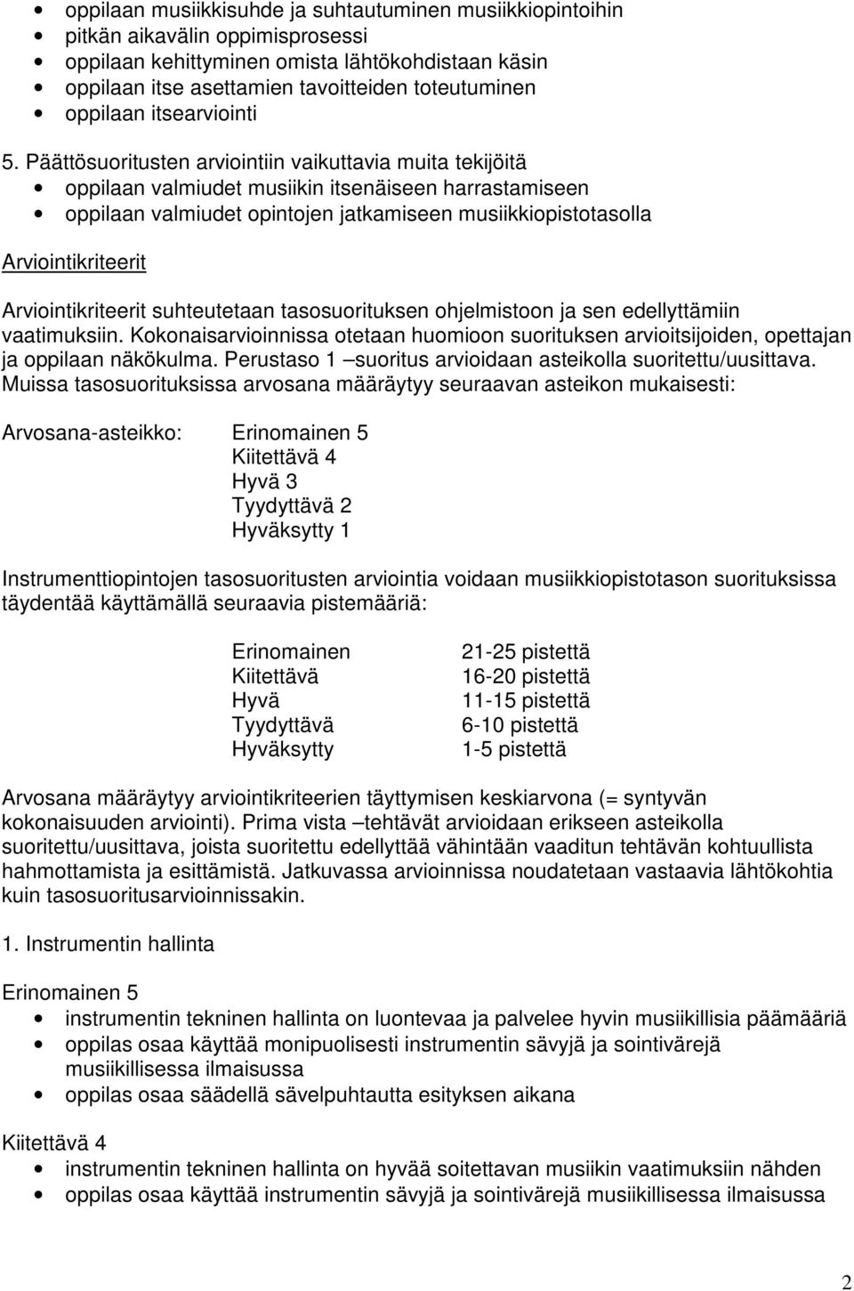 Päättösuoritusten arviointiin vaikuttavia muita tekijöitä oppilaan valmiudet musiikin itsenäiseen harrastamiseen oppilaan valmiudet opintojen jatkamiseen musiikkiopistotasolla Arviointikriteerit