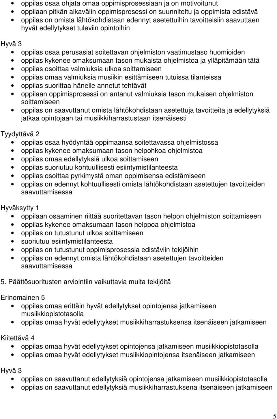 ylläpitämään tätä oppilas osoittaa valmiuksia ulkoa soittamiseen oppilas omaa valmiuksia musiikin esittämiseen tutuissa tilanteissa oppilas suorittaa hänelle annetut tehtävät oppilaan oppimisprosessi