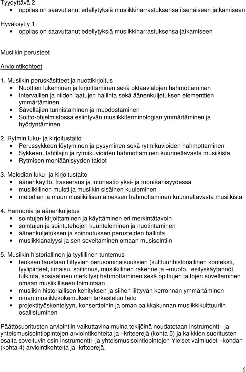 ymmärtäminen Sävellajien tunnistaminen ja muodostaminen Soitto-ohjelmistossa esiintyvän musiikkiterminologian ymmärtäminen ja hyödyntäminen 2.