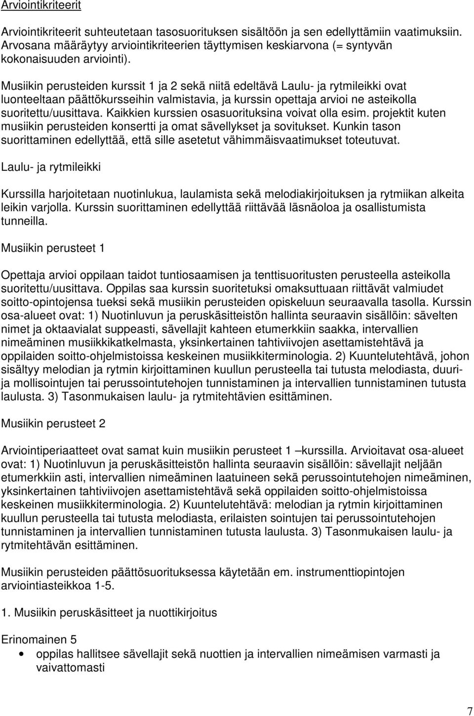 Musiikin perusteiden kurssit 1 ja 2 sekä niitä edeltävä Laulu- ja rytmileikki ovat luonteeltaan päättökursseihin valmistavia, ja kurssin opettaja arvioi ne asteikolla suoritettu/uusittava.