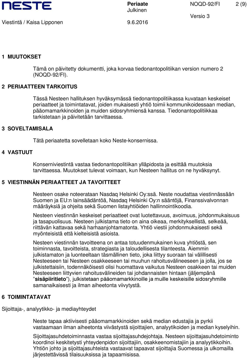 kommunikoidessaan median, pääomamarkkinoiden ja muiden sidosryhmiensä kanssa. Tiedonantopolitiikkaa tarkistetaan ja päivitetään tarvittaessa. Tätä periaatetta sovelletaan koko Neste-konsernissa.