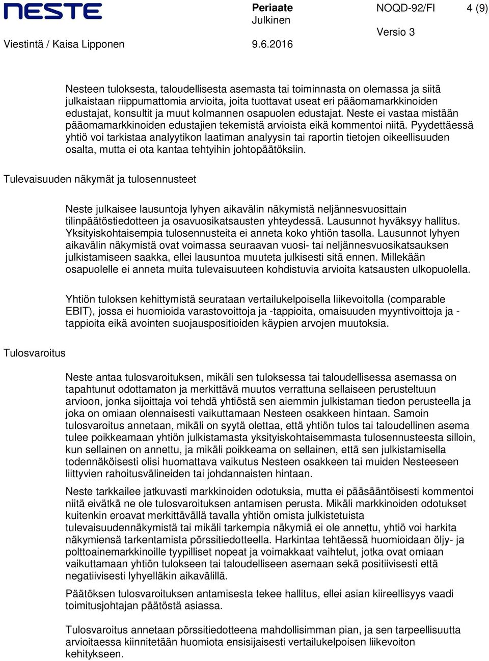 Pyydettäessä yhtiö voi tarkistaa analyytikon laatiman analyysin tai raportin tietojen oikeellisuuden osalta, mutta ei ota kantaa tehtyihin johtopäätöksiin.