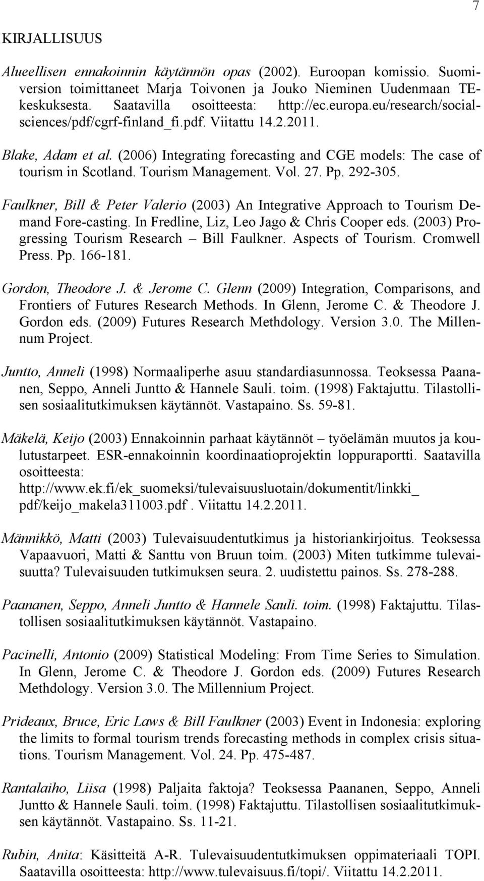 Vol. 27. Pp. 292-305. Faulkner, Bill & Peter Valerio (2003) An Integrative Approach to Tourism Demand Fore-casting. In Fredline, Liz, Leo Jago & Chris Cooper eds.