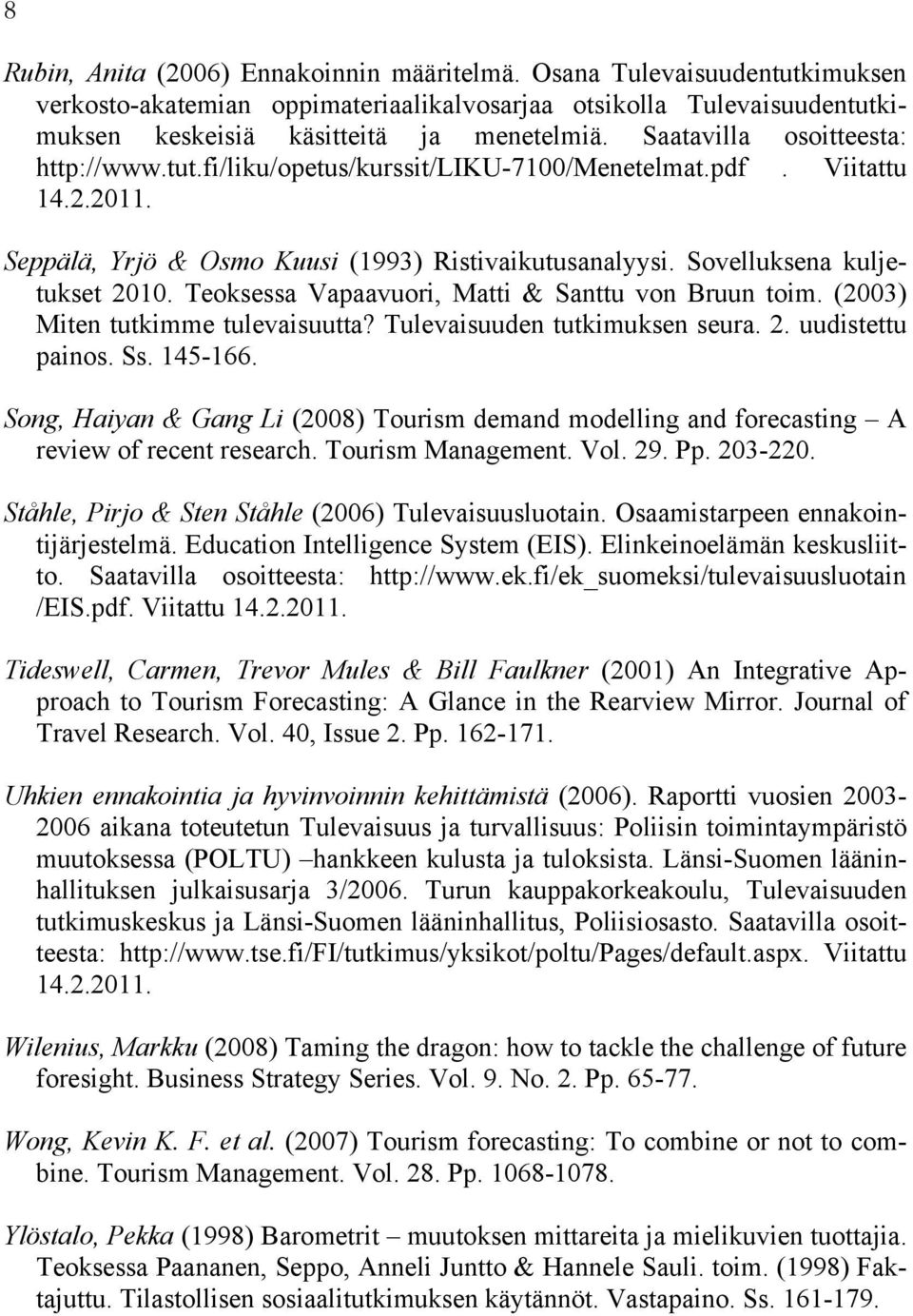 Teoksessa Vapaavuori, Matti & Santtu von Bruun toim. (2003) Miten tutkimme tulevaisuutta? Tulevaisuuden tutkimuksen seura. 2. uudistettu painos. Ss. 145-166.