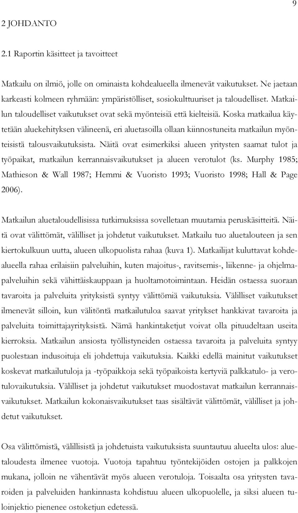 Koska matkailua käytetään aluekehityksen välineenä, eri aluetasoilla ollaan kiinnostuneita matkailun myönteisistä talousvaikutuksista.