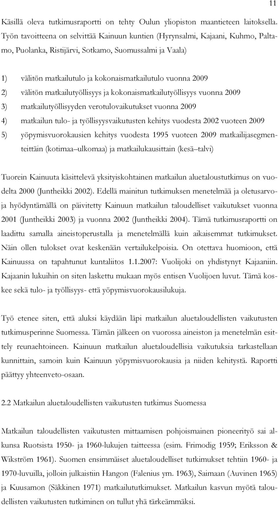 välitön matkailutyöllisyys ja kokonaismatkailutyöllisyys vuonna 2009 3) matkailutyöllisyyden verotulovaikutukset vuonna 2009 4) matkailun tulo- ja työllisyysvaikutusten kehitys vuodesta 2002 vuoteen