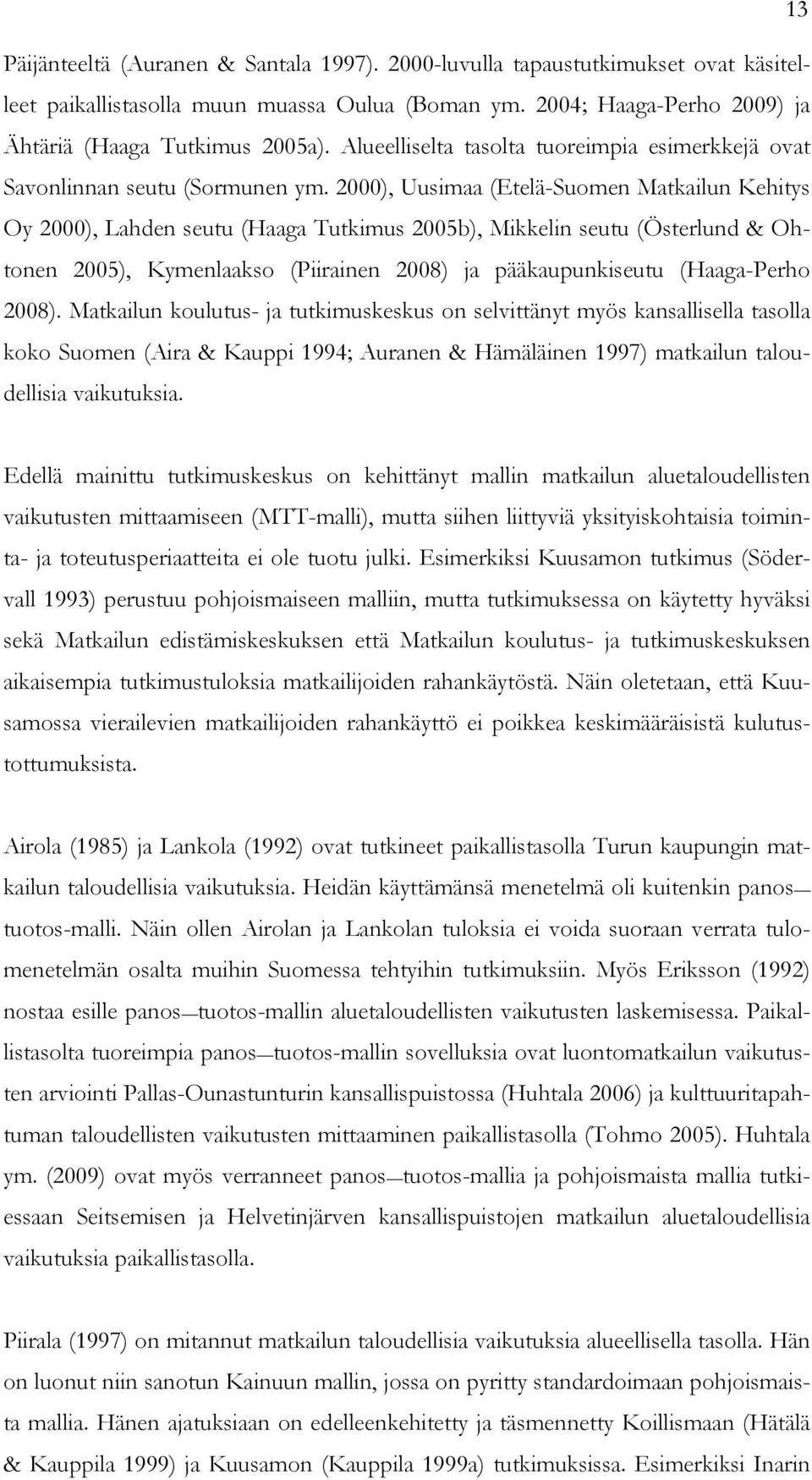 2000), Uusimaa (Etelä-Suomen Matkailun Kehitys Oy 2000), Lahden seutu (Haaga Tutkimus 2005b), Mikkelin seutu (Österlund & Ohtonen 2005), Kymenlaakso (Piirainen 2008) ja pääkaupunkiseutu (Haaga-Perho