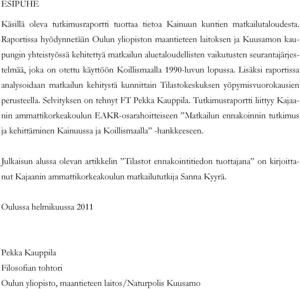 Koillismaalla 1990-luvun lopussa. Lisäksi raportissa analysoidaan matkailun kehitystä kunnittain Tilastokeskuksen yöpymisvuorokausien perusteella. Selvityksen on tehnyt FT Pekka Kauppila.