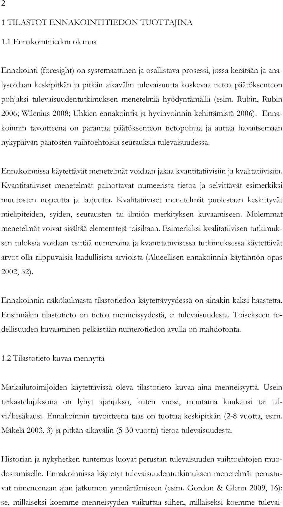 pohjaksi tulevaisuudentutkimuksen menetelmiä hyödyntämällä (esim. Rubin, Rubin 2006; Wilenius 2008; Uhkien ennakointia ja hyvinvoinnin kehittämistä 2006).