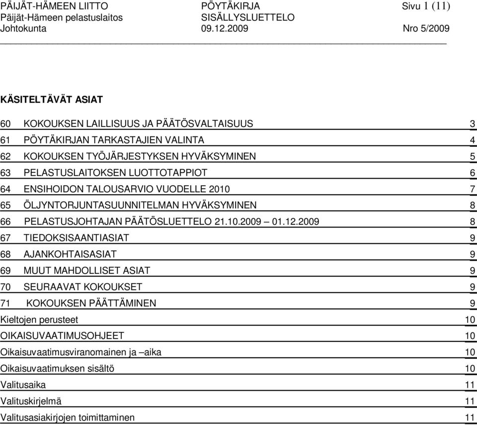 LUOTTOTAPPIOT 6 64 ENSIHOIDON TALOUSARVIO VUODELLE 2010 7 65 ÖLJYNTORJUNTASUUNNITELMAN HYVÄKSYMINEN 8 66 PELASTUSJOHTAJAN PÄÄTÖSLUETTELO 21.10.2009 01.12.