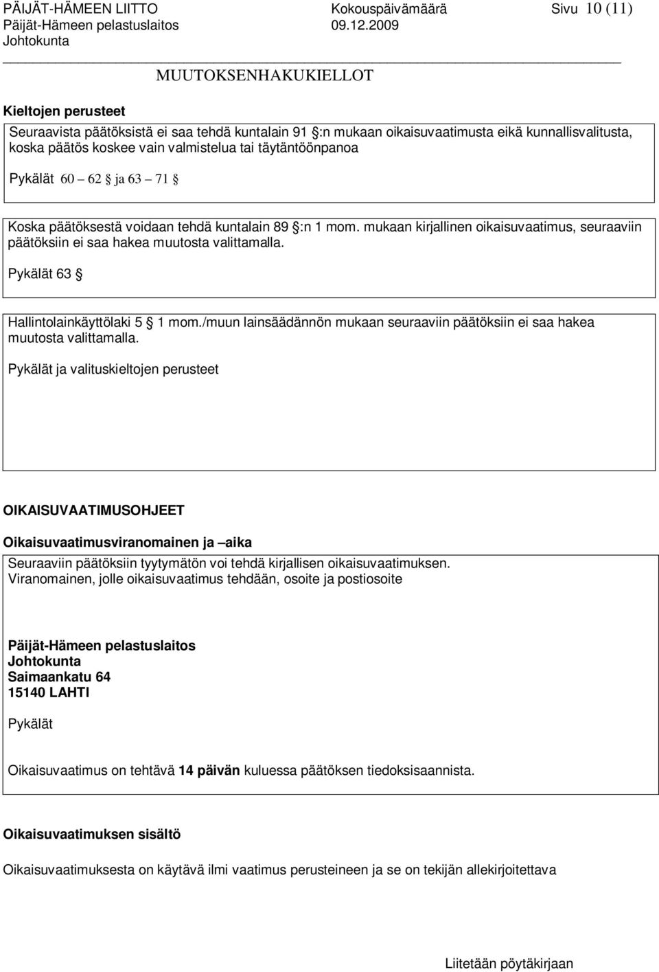 mukaan kirjallinen oikaisuvaatimus, seuraaviin päätöksiin ei saa hakea muutosta valittamalla. Pykälät 63 Hallintolainkäyttölaki 5 1 mom.