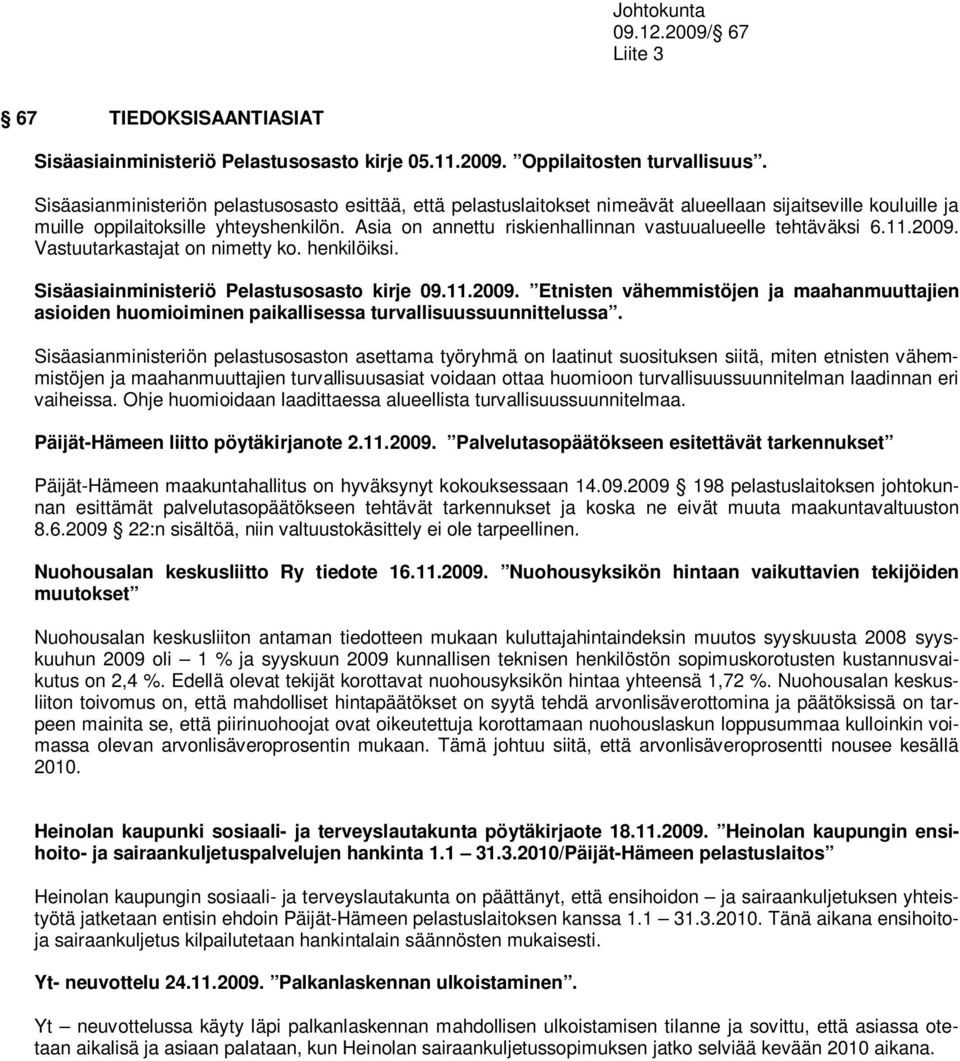 Asia on annettu riskienhallinnan vastuualueelle tehtäväksi 6.11.2009. Vastuutarkastajat on nimetty ko. henkilöiksi. Sisäasiainministeriö Pelastusosasto kirje 09.11.2009. Etnisten vähemmistöjen ja maahanmuuttajien asioiden huomioiminen paikallisessa turvallisuussuunnittelussa.