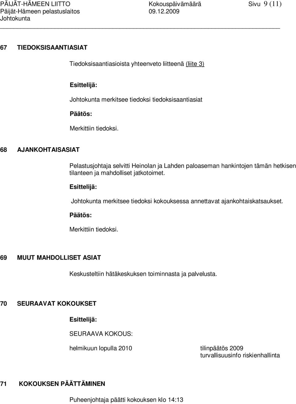 68 AJANKOHTAISASIAT Pelastusjohtaja selvitti Heinolan ja Lahden paloaseman hankintojen tämän hetkisen tilanteen ja mahdolliset jatkotoimet.