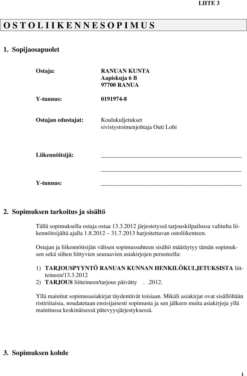 Sopimuksen tarkoitus ja sisältö Tällä sopimuksella ostaja ostaa 13.3.2012 järjestetyssä tarjouskilpailussa valitulta liikennöitsijältä ajalla 1.8.2012 31.7.2013 harjoitettavan ostoliikenteen.