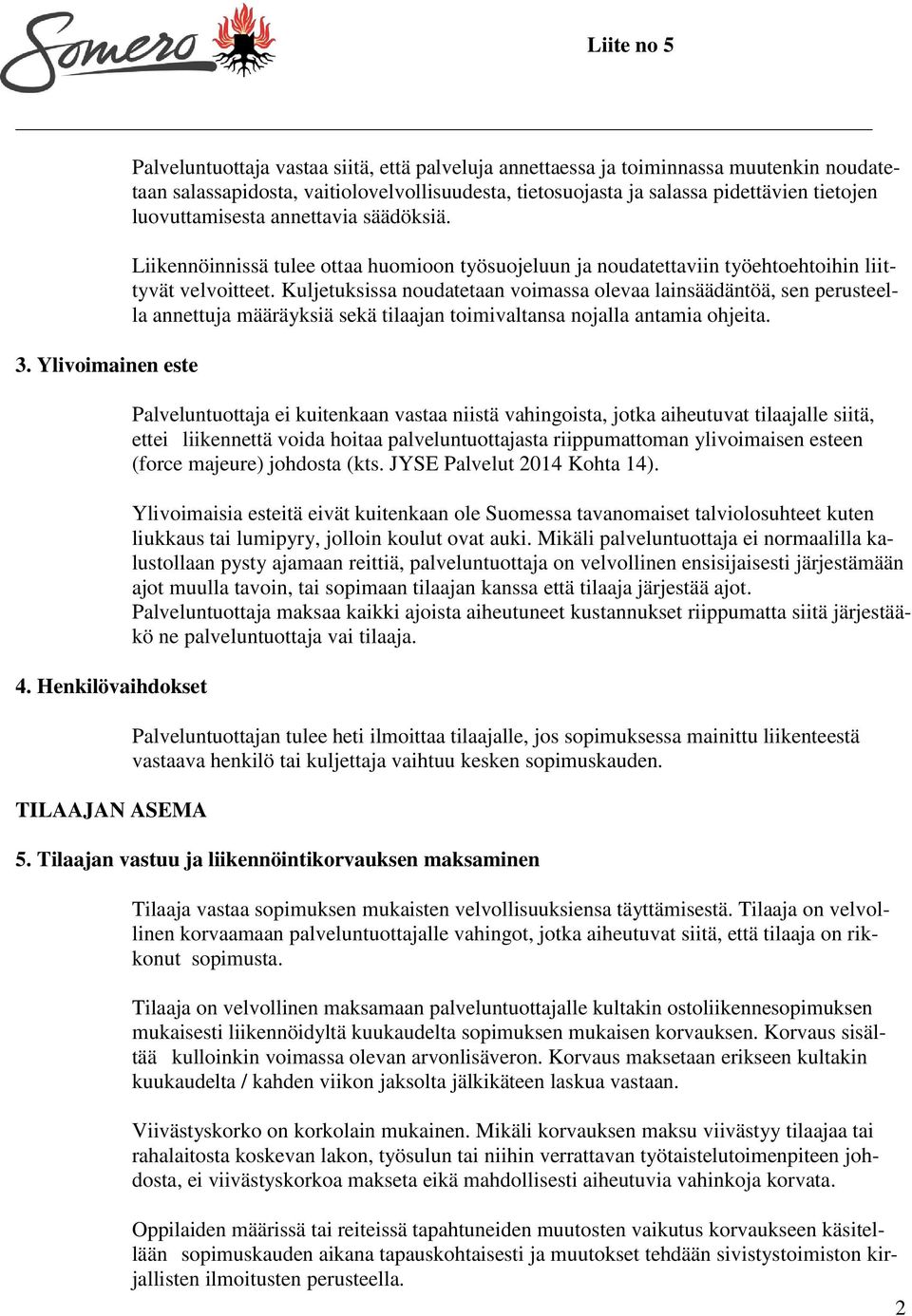 pidettävien tietojen luovuttamisesta annettavia säädöksiä. Liikennöinnissä tulee ottaa huomioon työsuojeluun ja noudatettaviin työehtoehtoihin liittyvät velvoitteet.