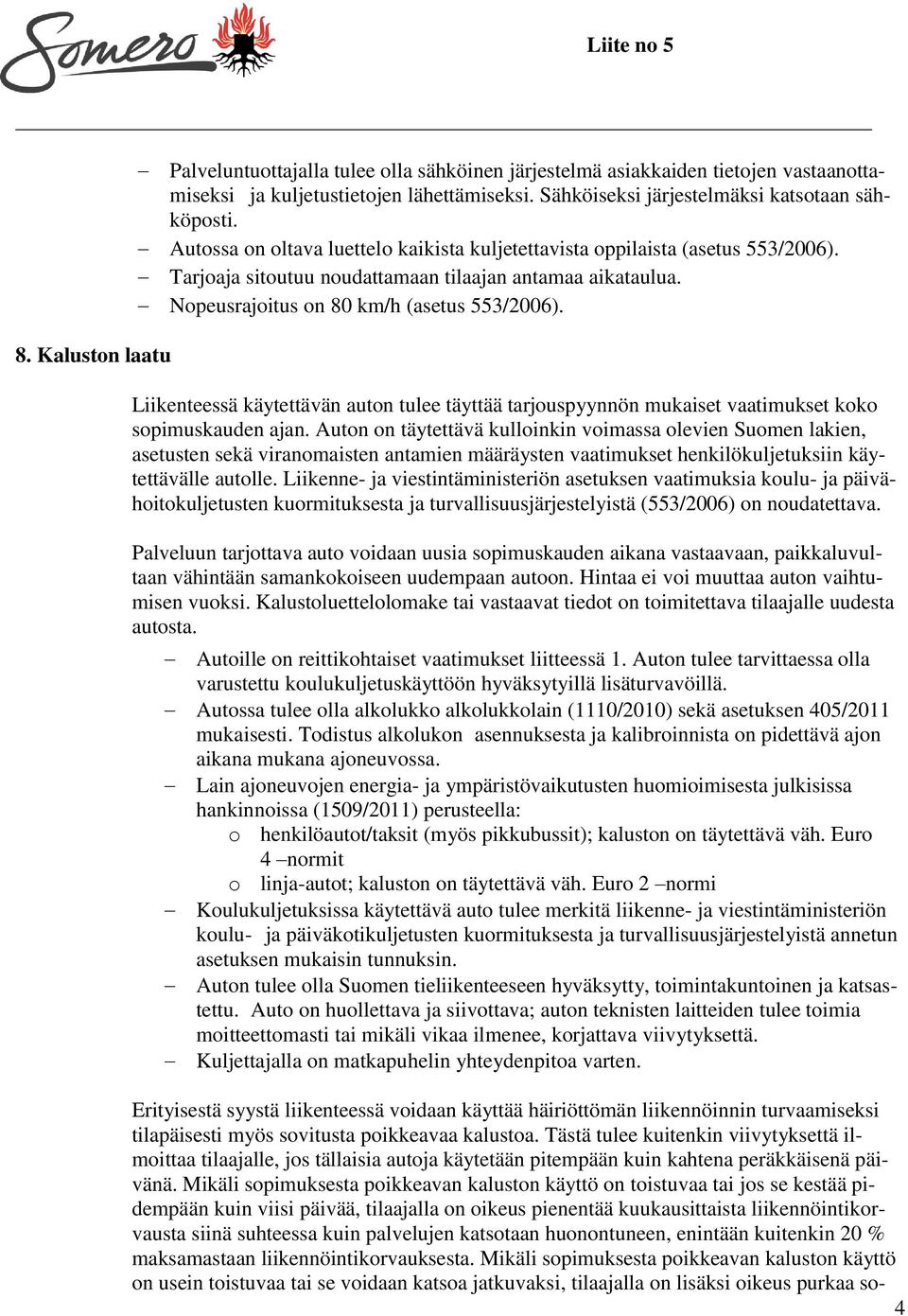 Liikenteessä käytettävän auton tulee täyttää tarjouspyynnön mukaiset vaatimukset koko sopimuskauden ajan.