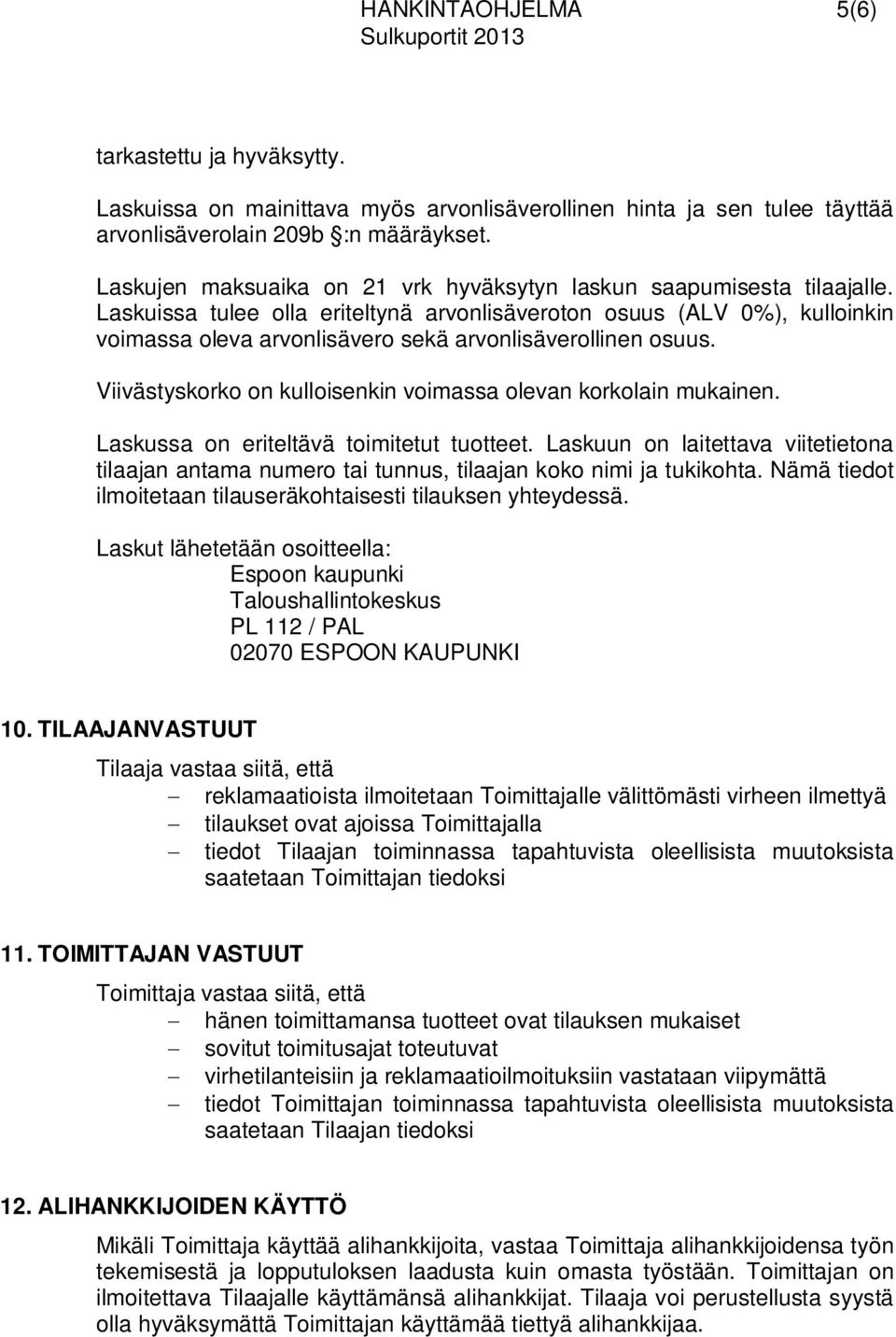 Laskuissa tulee olla eriteltynä arvonlisäveroton osuus (ALV 0%), kulloinkin voimassa oleva arvonlisävero sekä arvonlisäverollinen osuus.