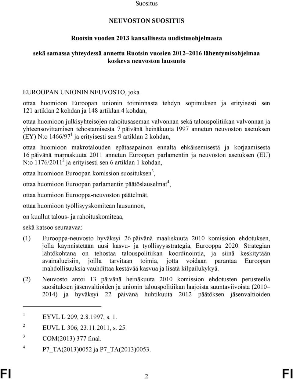 valvonnan sekä talouspolitiikan valvonnan ja yhteensovittamisen tehostamisesta 7 päivänä heinäkuuta 1997 annetun neuvoston asetuksen (EY) N:o 1466/97 1 ja erityisesti sen 9 artiklan 2 kohdan, ottaa