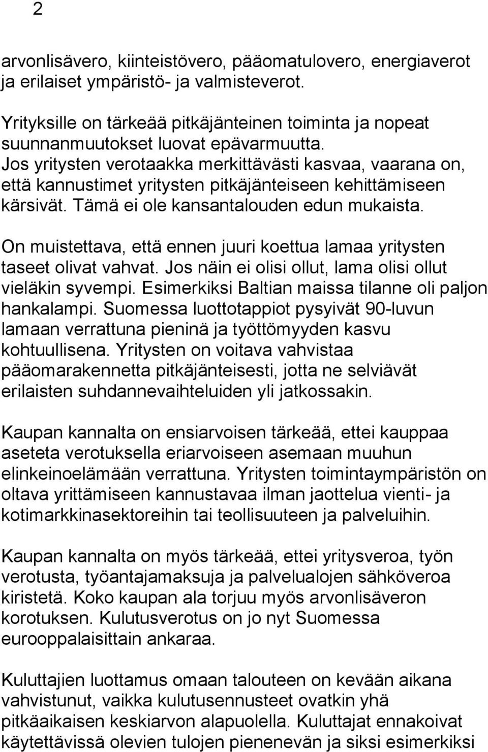 On muistettava, että ennen juuri koettua lamaa yritysten taseet olivat vahvat. Jos näin ei olisi ollut, lama olisi ollut vieläkin syvempi. Esimerkiksi Baltian maissa tilanne oli paljon hankalampi.