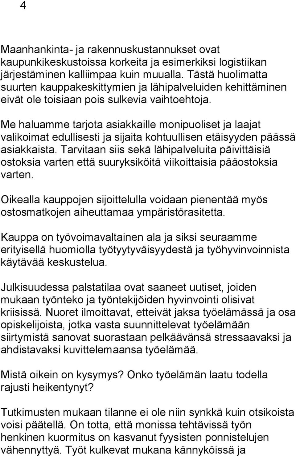 Me haluamme tarjota asiakkaille monipuoliset ja laajat valikoimat edullisesti ja sijaita kohtuullisen etäisyyden päässä asiakkaista.